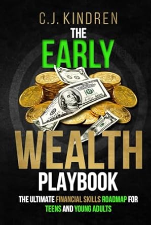 the early wealth playbook the ultimate financial skills roadmap for teens and young adults 1st edition c j