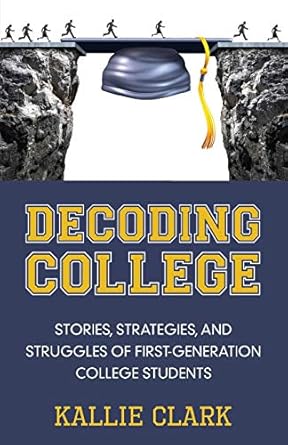 decoding college stories strategies and struggles of first generation college students 1st edition kallie