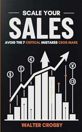 scale your sales avoid the 7 critical mistakes ceos make 1st edition walter crosby 1959911252, 978-1959911258