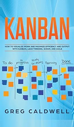 kanban how to visualize work and maximize efficiency and output with kanban lean thinking scrum and agile 1st