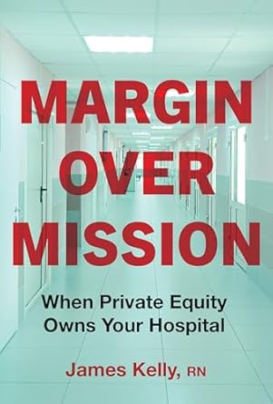 margin over mission when private equity owns your hospital 1st edition james kelly 142145145x, 978-1421451459