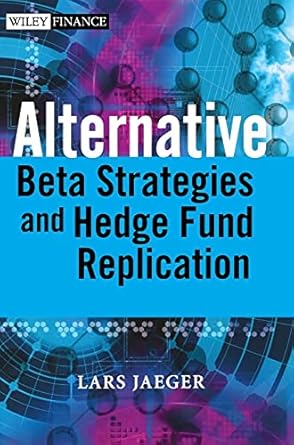 alternative beta strategies and hedge fund replication 1st edition lars jaeger ,jeffrey pease 047075446x,