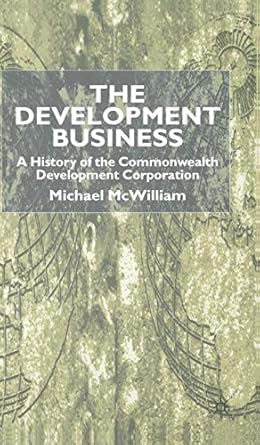 the development business a history of the commonwealth development corporation 1st edition m mcwilliam