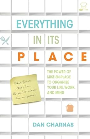 everything in its place the power of mise en place to organize your life work and mind 1st edition dan
