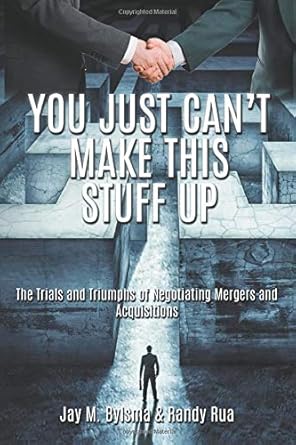 you just cant make this stuff up the trials and triumphs of negotiating mergers and acquisitions 1st edition