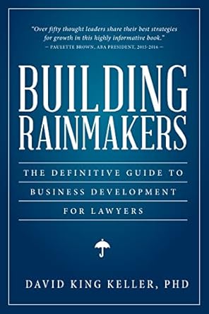 building rainmakers the definitive guide to business development for lawyers 1st edition david king keller