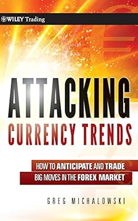 attacking currency trends how to anticipate and trade big moves in the forex market 1st edition greg