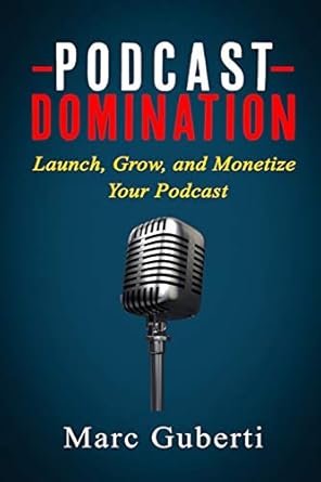 podcast domination launch grow and monetize your podcast 1st edition marc guberti 1726836096, 978-1726836098