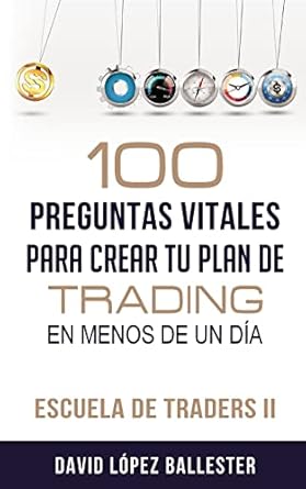 escuela de traders ii 100 preguntas vitales para crear tu plan de trading en menos de un dia 1st edition