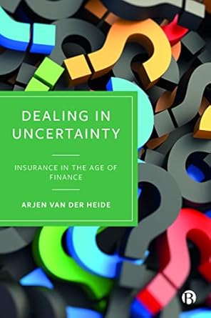 dealing in uncertainty insurance in the age of finance 1st edition arjen van der heide 1529221358,