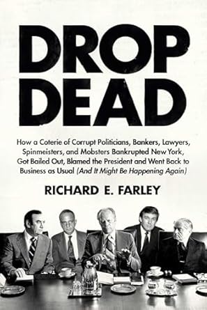drop dead how a coterie of corrupt politicians bankers lawyers spinmeisters and mobsters bankrupted new york