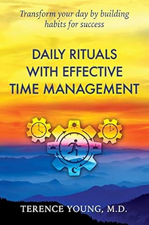 daily rituals with effective time management transform your day by building habits for success 1st edition