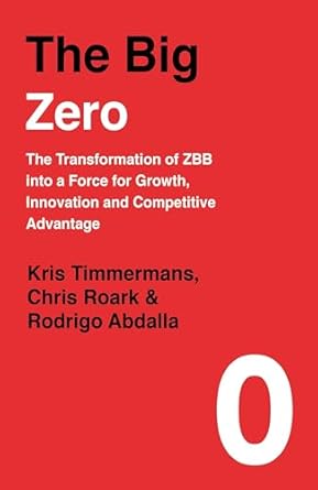 the big zero the transformation of zbb into a force for growth innovation and competitive advantage 1st