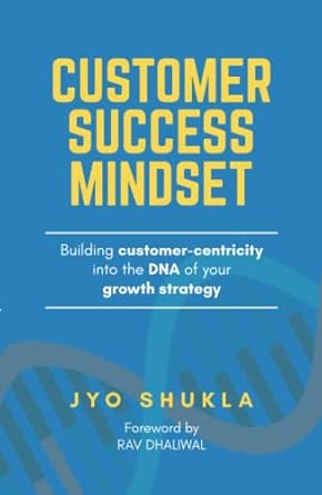 customer success mindset building customer centricity into the dna of your growth strategy 1st edition jyo