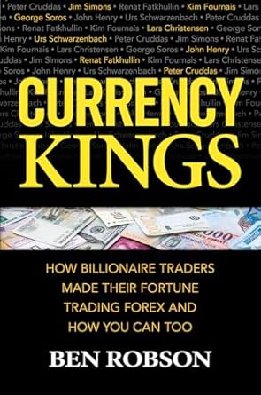 currency kings how billionaire traders made their fortune trading forex and how you can too 1st edition