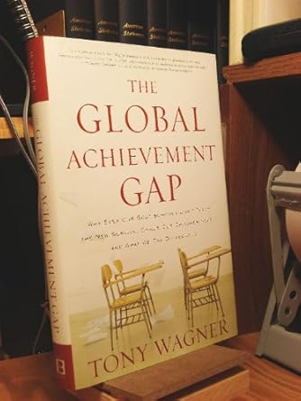 the global achievement gap why even our best schools dont teach the new survival skills our children need and