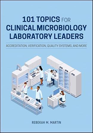 101 topics for clinical microbiology laboratory leaders accreditation verification quality systems and more