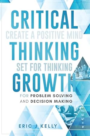 critical thinking growth for problem solving and decision making create a positive mind set for thinking 1st