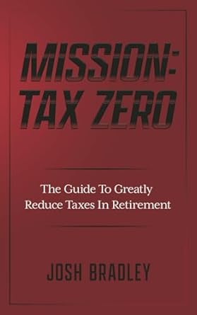 mission tax zero the guide to greatly reduce taxes in retirement 1st edition josh bradley 1966168241,