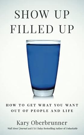 show up filled up how to get what you want out of people and life 1st edition kary oberbrunner 1636800378,
