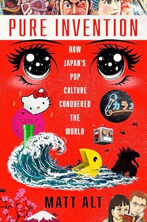 pure invention how japans pop culture conquered the world 1st edition matt alt 1984826697, 978-1984826695