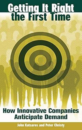 getting it right the first time how innovative companies anticipate demand 1st edition john katsaros ,peter
