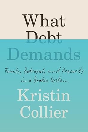 what debt demands family betrayal and precarity in a broken system 1st edition kristin collier 1538764989,