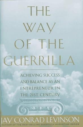 the way of the guerrilla achieving success and balance as an entrepreneur in the 21st century 1st edition jay