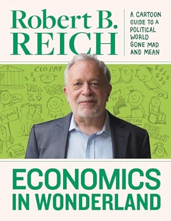 economics in wonderland robert reichs cartoon guide to a political world 1st edition robert reich 1683960602,