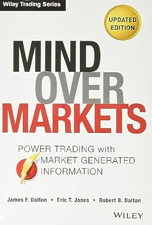 mind over markets power trading with market generated information 1st edition james f dalton ,eric t jones