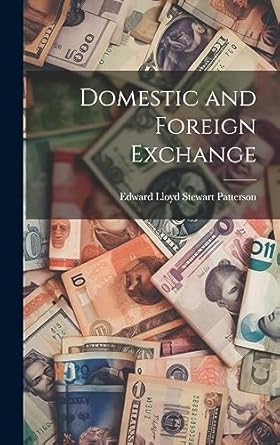 domestic and foreign exchange 1st edition edward lloyd stewart patterson 1020726717, 978-1020726712