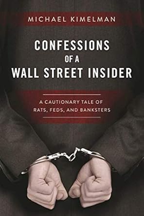 confessions of a wall street insider a cautionary tale of rats feds and banksters 1st edition michael