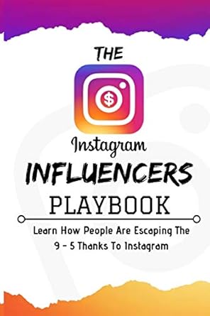 the instagram influencers playbook learn how people are escaping the 9 5 thanks to instagram 1st edition kris
