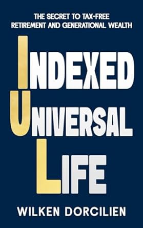 index universal life iul the secret to tax free retirement and generational wealth 1st edition wilken