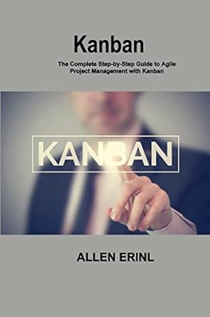 kanban the complete step by step guide to agile project management with kanban 1st edition allen erinl