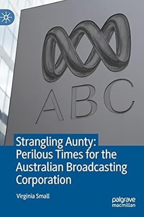 strangling aunty perilous times for the australian broadcasting corporation 1st edition virginia small