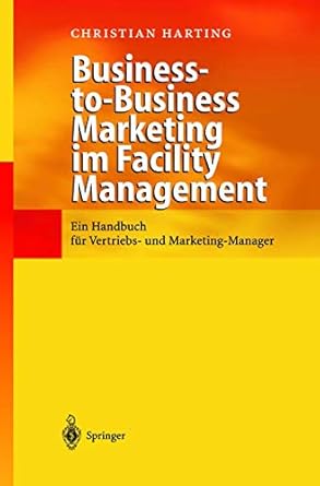 business to business marketing im facility management ein handbuch fur vertriebs und marketing manager 1st