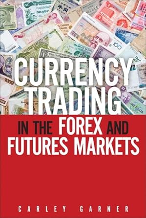 currency trading in the forex and futures markets 1st edition carley garner 0132931370, 978-0132931373