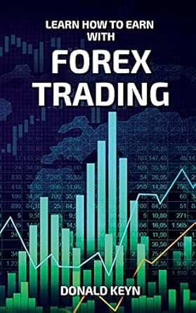 learn how to earn with forex trading 1st edition donald keyn 1802688978, 978-1802688979