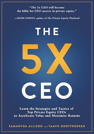 the 5x ceo learn the strategies and tactics of top private equity ceos to accelerate value and maximize