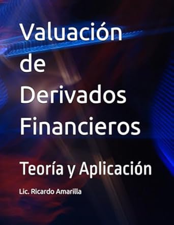 valuacion de derivados financieros teoria y aplicacion 1st edition lic ricardo gabriel amarilla 6310052276,