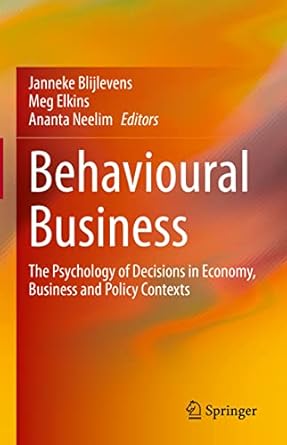 Behavioural Business The Psychology Of Decisions In Economy Business And Policy Contexts