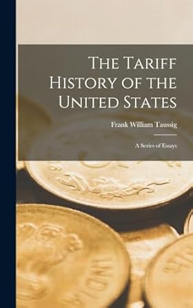 The Tariff History Of The United States A Series Of Essays