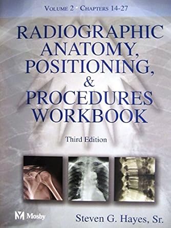 radiographic anatomy positioning and procedures workbook volume 2 1st edition steven g hayes sr med bsrt rt