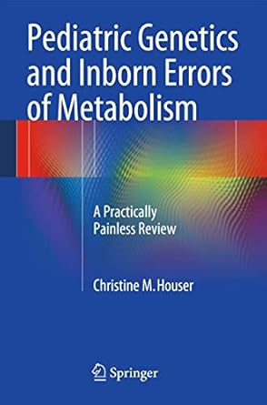 pediatric genetics and inborn errors of metabolism a practically painless review 1st edition christine m