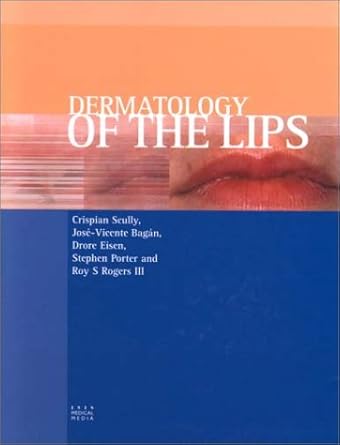 dermatology of the lips 1st edition crispian scully ,jose vicente bagan ,drore eisen ,stephen porter ,roy s