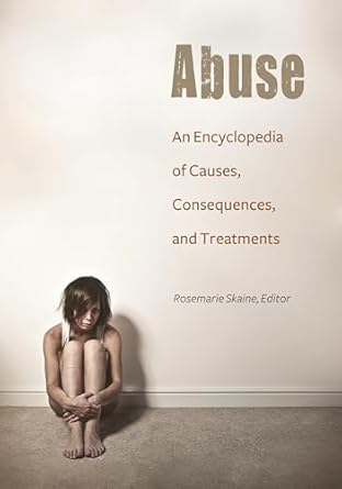 abuse an encyclopedia of causes consequences and treatments 1st edition rosemarie skaine 1610695143,