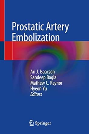 prostatic artery embolization 1st edition ari j isaacson ,sandeep bagla ,mathew c raynor ,hyeon yu