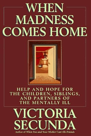 when madness comes home help and hope for families of the mentally ill 1st edition victoria secunda