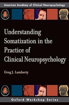 understanding somatization in the practice of clinical neuropsychology 1st edition greg j lamberty